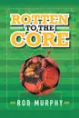 Rotten to the Core - Rob Murphy