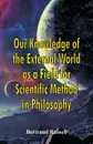 Our Knowledge of the External World as a Field for Scientific Method in Philosophy - Bertrand Russell