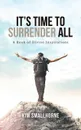 It.s Time to Surrender All. A Book of Divine Inspirations - Kim Smallhorne