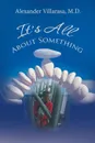 It.S All About Something - Alexander Villarasa M.D.