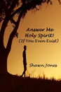 Answer Me Holy Spirit. (If You Even Exist) - Shawn Jones