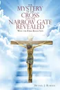 The Mystery of the Cross and the Narrow Gate Revealed. What the Bible Really Says - Michael J Roberts