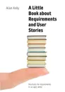 A Little Book of Requirements . User Stories - Allan Kelly