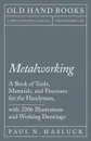 Metalworking - A Book of Tools, Materials, and Processes for the Handyman, with 2,206 Illustrations and Working Drawings - Paul N. Hasluck
