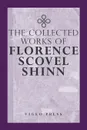 The Complete Works Of Florence Scovel Shinn - Florence Scovel Shinn