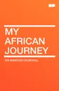 My African Journey - Winston Churchill