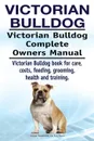Victorian Bulldog. Victorian Bulldog Complete Owners Manual. Victorian Bulldog book for care, costs, feeding, grooming, health and training. - George Hoppendale, Asia Moore