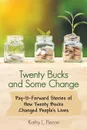 Twenty Bucks and Some Change. Pay-It-Forward Stories of How Twenty Bucks Changed People.S Lives - Kathy L. Pierce