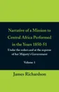 Narrative of a Mission to Central Africa Performed in the Years 1850-51, (Volume 1) Under the Orders and at the Expense of Her Majesty.s Government - James Richardson