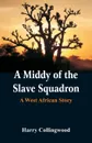 A Middy of the Slave Squadron. A West African Story - Harry Collingwood