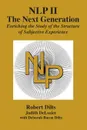 NLP II. The Next Generation: Enriching the Study of the Structure of Subjective Experience - Robert Brian Dilts, Judith Ann DeLozier, Deborah Sue Bacon Dilts