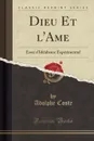 Dieu Et l.Ame. Essai d.Idealisme Experimental (Classic Reprint) - Adolphe Coste