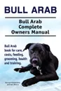 Bull Arab. Bull Arab Complete Owners Manual. Bull Arab  book for care, costs, feeding, grooming, health and training. - George Hoppendale, Asia Moore
