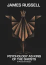 Psychology as King of the Ghosts. A Personal Critique - James Russell