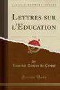 Lettres sur l.Education, Vol. 1 (Classic Reprint) - Lancelot Turpin de Crissé