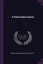 A First Latin Course - Frank Jones, Ernest Howard Scott