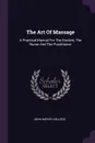 The Art Of Massage. A Practical Manual For The Student, The Nurse And The Practitioner - John Harvey Kellogg