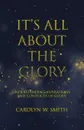 It.S All About the Glory. Understanding Aspirations and Conflicts of Glory - Carolyn W. Smith