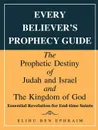 Every Believer.S Prophecy Guide. The Prophetic Destiny of Judah and Israel and the Kingdom of God - Elihu Ben Ephraim