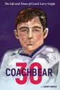 Coachbear 30. The Life and Times of Coach Larry Geigle - Larry Geigle