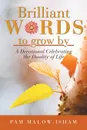 Brilliant Words to Grow By. A Devotional Celebrating the Duality of Life - Pam Malow-Isham