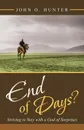 End of Days.. Striving to Stay with a God of Surprises - John O. Hunter