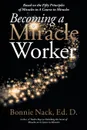 Becoming a Miracle Worker. Based on the Fifty Principles of Miracles in a Course in Miracles - Bonnie Nack EdD