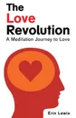 The Love Revolution. A Meditation Journey to Love - Erin Lewis