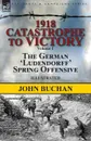 1918-Catastrophe to Victory. Volume 1-The German .Ludendorff. Spring Offensive - John Buchan