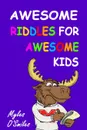 Awesome Riddles for Awesome Kids. Trick Questions, Riddles and Brain Teasers for Kids Age 8-12 - Myles O'Smiles