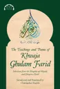 The Teachings and Poems of Khwaja Ghulam Farid. Selections from the Maqabis-ul-Majalis and Diwan-e-Farid - Khwaja Ghulam Farid, Christopher Shackle