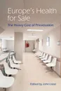 Europe.s Health for Sale. The Heavy Cost of Privatisation - John Lister, International Association for the Study