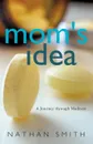 Mom.s Idea. A Journey Through Madness - Nathan Smith