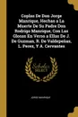 Coplas De Don Jorge Manrique, Hechas a La Muerte De Su Padre Don Rodrigo Manrique, Con Las Glosas En Verso a Ellas De J. De Guzman, R. De Valdepenas, L. Perez, Y A. Cervantes - Jorge Manrique