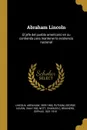 Abraham Lincoln. El jefe del pueblo americano en su contienda para mantener la existencia nacional - Lincoln Abraham 1809-1865, Nott Charles C