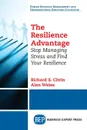 The Resilience Advantage. Stop Managing Stress and Find Your Resilience - Richard S. Citrin, Alan Weiss