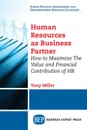 Human Resources As Business Partner. How to Maximize The Value and Financial Contribution of HR - Tony Miller