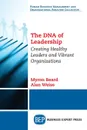 The DNA of Leadership. Creating Healthy Leaders and Vibrant Organizations - Myron Beard, Alan Weiss