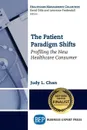 The Patient Paradigm Shifts. Profiling the New Healthcare Consumer - Judy L. Chan