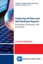 Producing Written and Oral Business Reports. Formatting, Illustrating, and Presenting - Dorinda Clippinger