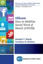 .Share. How to Mobilize Social Word of Mouth (sWOM) - Natalie T. Wood, Caroline K. Muñoz