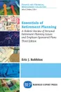 Essentials of Retirement Planning. A Holistic Review of Personal Retirement Planning Issues and Employer-Sponsored Plans, Third Edition - Eric Robbins