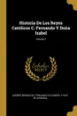 Historia De Los Reyes Catolicos C. Fernando Y Dona Isabel; Volume 1 - Andrés Bernáldez