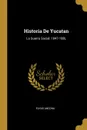 Historia De Yucatan. La Guerra Social. 1847-188L - Eligio Ancona