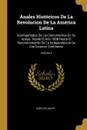 Anales Historicos De La Revolucion De La America Latina. Acompanados De Los Documentos En Su Apoyo. Desde El Ano 1808 Hasta El Reconocimiento De La Independencia De Ese Extenso Continente; Volume 2 - Carlos Calvo