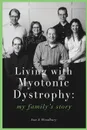 Living With Myotonic Dystrophy. my family.s story - Ann S Woodbury, Jonathan Williams