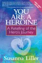 You Are a Heroine. A Retelling of the Hero.s Journey - Susanna Liller