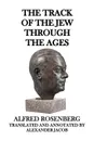 The Track of the Jew through the Ages - Alfred Rosenberg, Alexander Jacob