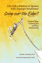 Life With a Partner or Spouse With Asperger Syndrome. Going over the Edge. Practical Steps to Savings You and Your Relationship - Kathy J. Marshack