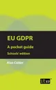 EU GDPR. A Pocket Guide - Schools. edition - Alan Calder